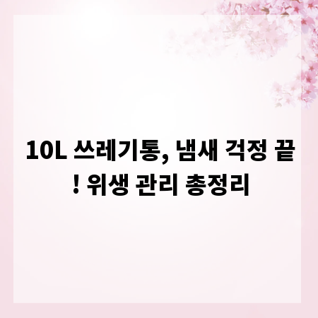 10L 쓰레기통, 냄새 걱정 끝! 위생 관리 총정리