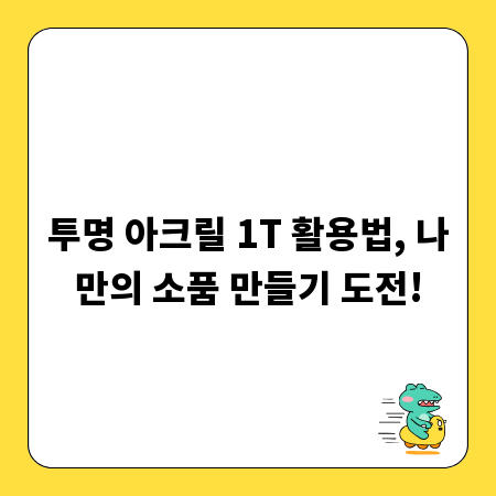 투명 아크릴 1T 활용법, 나만의 소품 만들기 도전!