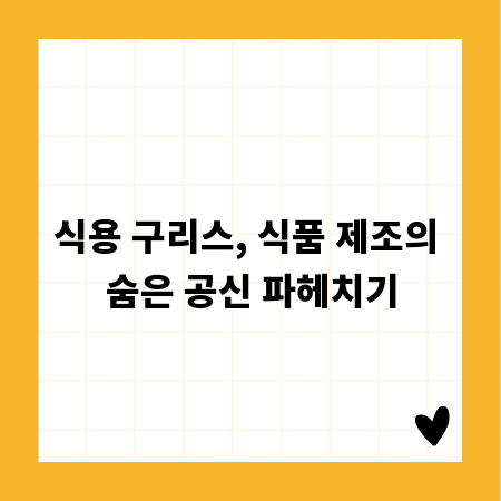 식용 구리스, 식품 제조의 숨은 공신 파헤치기