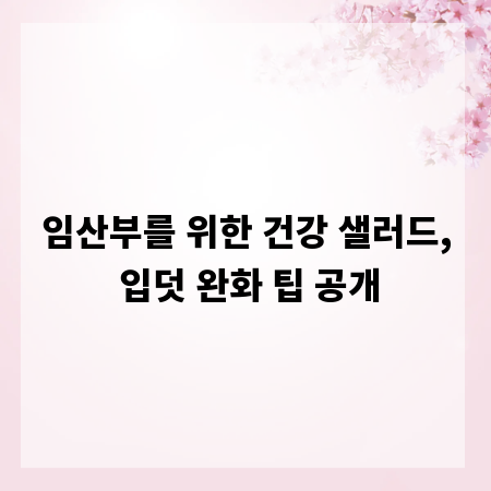 임산부를 위한 건강 샐러드, 입덧 완화 팁 공개