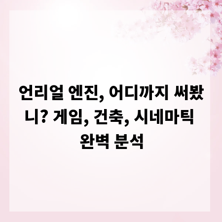 언리얼 엔진, 어디까지 써봤니? 게임, 건축, 시네마틱 완벽 분석