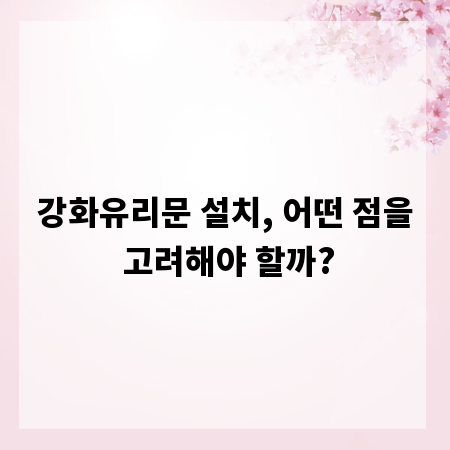 강화유리문 설치, 어떤 점을 고려해야 할까?