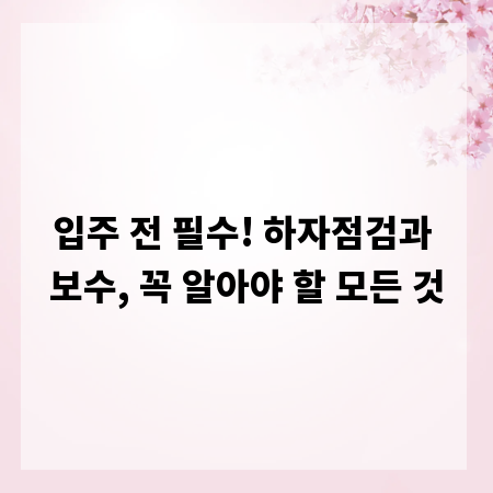 입주 전 필수! 하자점검과 보수, 꼭 알아야 할 모든 것
