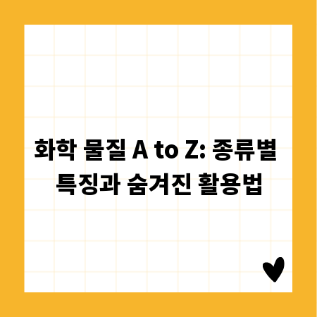 화학 물질 A to Z: 종류별 특징과 숨겨진 활용법