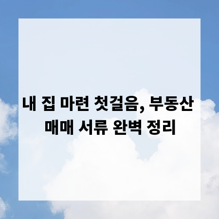 내 집 마련 첫걸음, 부동산 매매 서류 완벽 정리