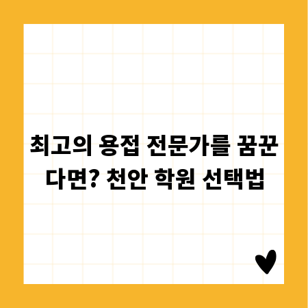 최고의 용접 전문가를 꿈꾼다면? 천안 학원 선택법