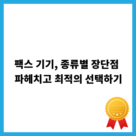 팩스 기기, 종류별 장단점 파헤치고 최적의 선택하기