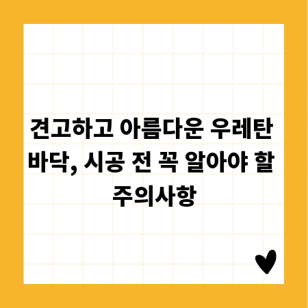 견고하고 아름다운 우레탄 바닥, 시공 전 꼭 알아야 할 주의사항