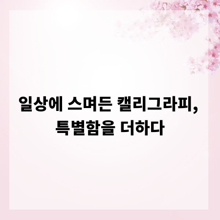 일상에 스며든 캘리그라피, 특별함을 더하다