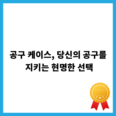 공구 케이스, 당신의 공구를 지키는 현명한 선택