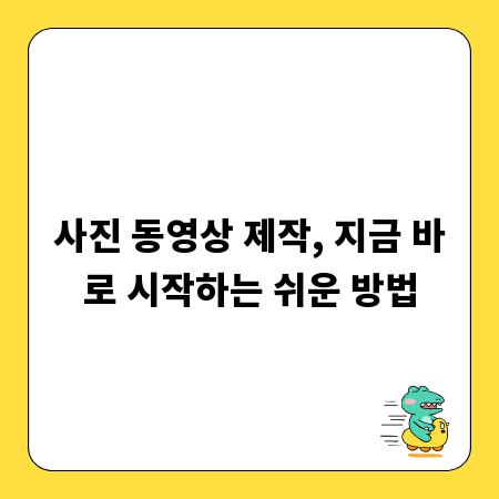 사진 동영상 제작, 지금 바로 시작하는 쉬운 방법