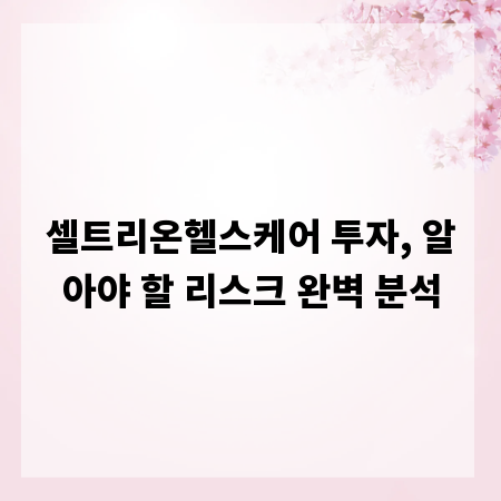 셀트리온헬스케어 투자, 알아야 할 리스크 완벽 분석