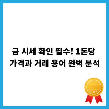금 시세 확인 필수! 1돈당 가격과 거래 용어 완벽 분석