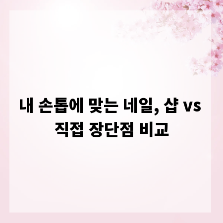 내 손톱에 맞는 네일, 샵 vs 직접 장단점 비교