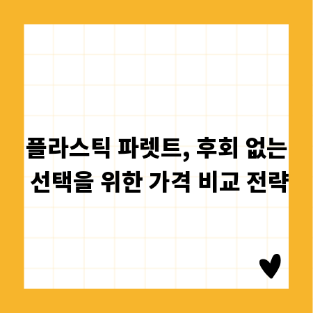 플라스틱 파렛트, 후회 없는 선택을 위한 가격 비교 전략