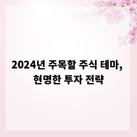 2024년 주목할 주식 테마, 현명한 투자 전략