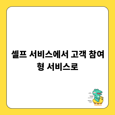 셀프 서비스에서 고객 참여형 서비스로