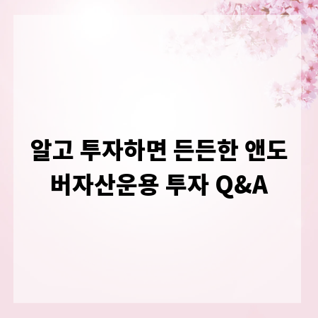 알고 투자하면 든든한 앤도버자산운용 투자 Q&A