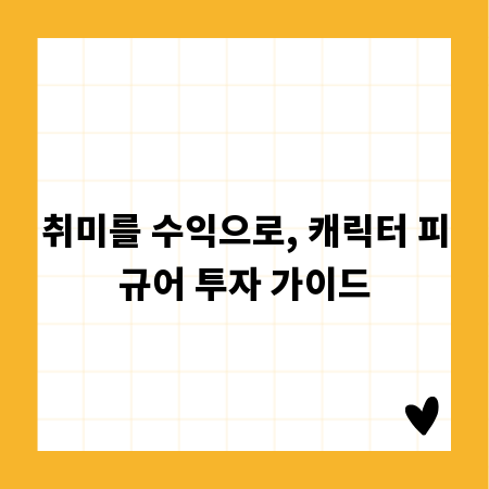 취미를 수익으로, 캐릭터 피규어 투자 가이드