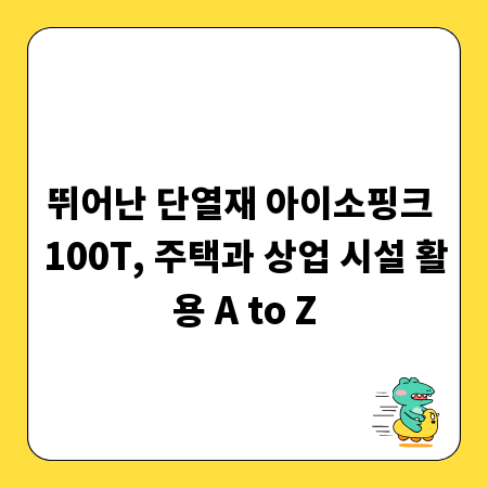뛰어난 단열재 아이소핑크 100T, 주택과 상업 시설 활용 A to Z