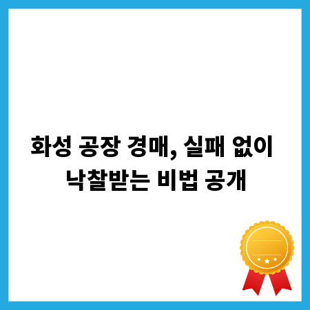 화성 공장 경매, 실패 없이 낙찰받는 비법 공개
