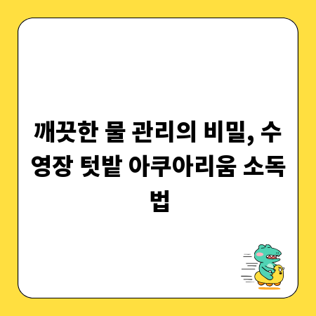 깨끗한 물 관리의 비밀, 수영장 텃밭 아쿠아리움 소독법