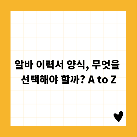 알바 이력서 양식, 무엇을 선택해야 할까? A to Z