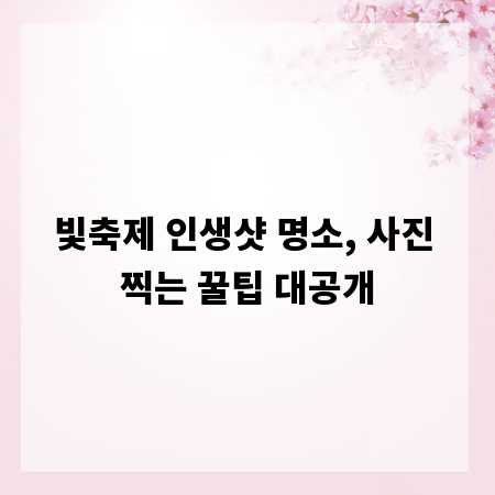 빛축제 인생샷 명소, 사진 찍는 꿀팁 대공개