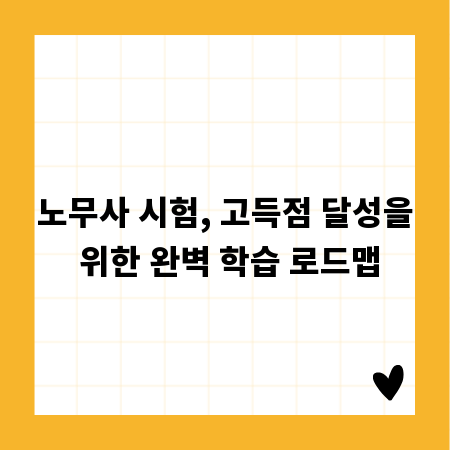 노무사 시험, 고득점 달성을 위한 완벽 학습 로드맵