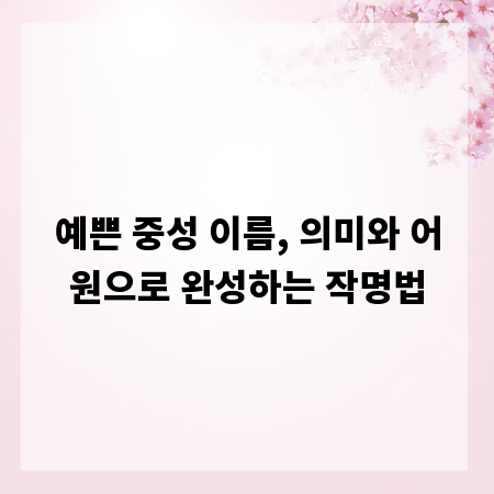 예쁜 중성 이름, 의미와 어원으로 완성하는 작명법