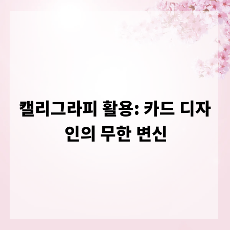 캘리그라피 활용: 카드 디자인의 무한 변신