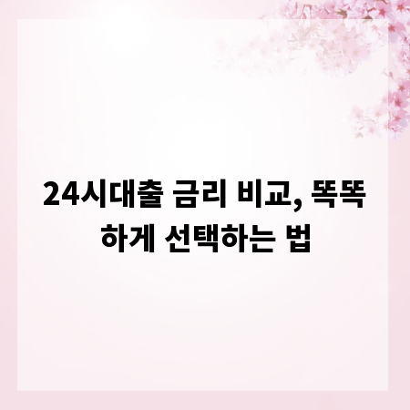 24시대출 금리 비교, 똑똑하게 선택하는 법