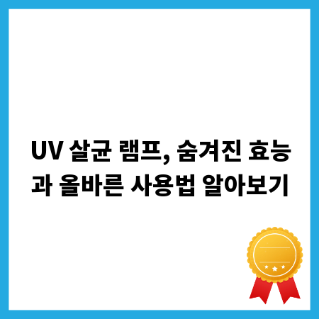 UV 살균 램프, 숨겨진 효능과 올바른 사용법 알아보기