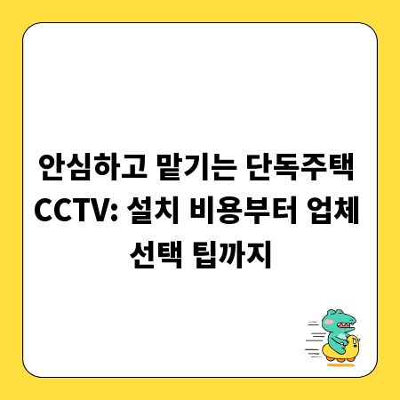 안심하고 맡기는 단독주택 CCTV: 설치 비용부터 업체 선택 팁까지