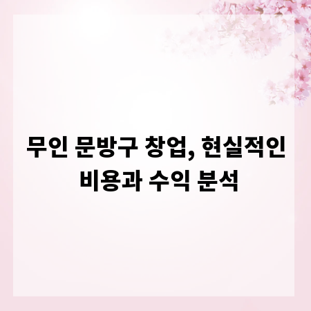 무인 문방구 창업, 현실적인 비용과 수익 분석