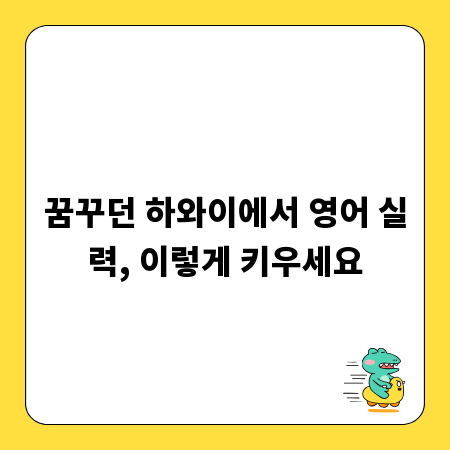꿈꾸던 하와이에서 영어 실력, 이렇게 키우세요
