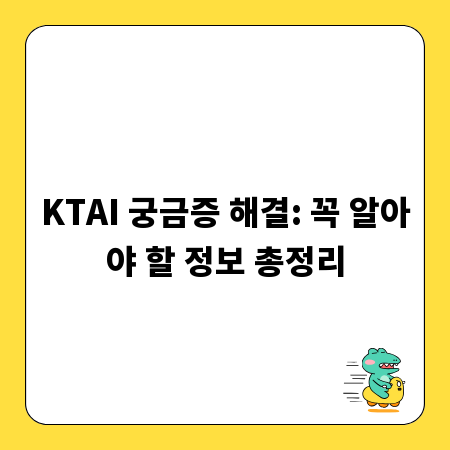 KTAI 궁금증 해결: 꼭 알아야 할 정보 총정리