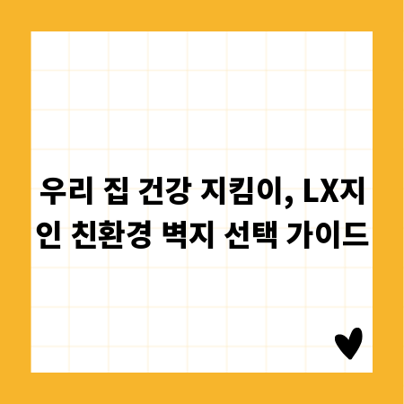 우리 집 건강 지킴이, LX지인 친환경 벽지 선택 가이드