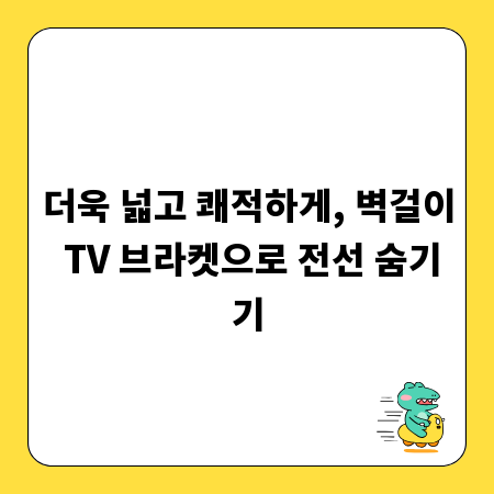 더욱 넓고 쾌적하게, 벽걸이 TV 브라켓으로 전선 숨기기