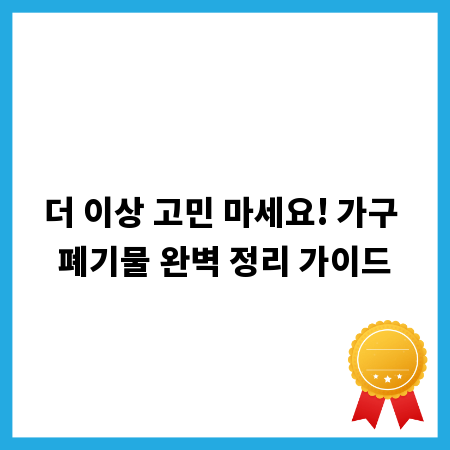 더 이상 고민 마세요! 가구 폐기물 완벽 정리 가이드