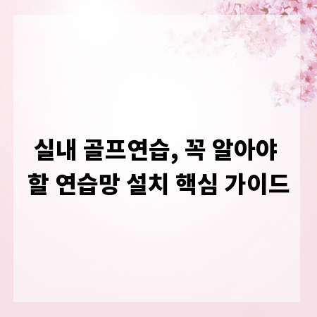 실내 골프연습, 꼭 알아야 할 연습망 설치 핵심 가이드