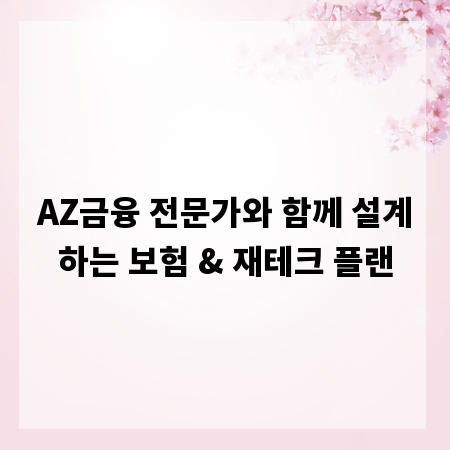 AZ금융 전문가와 함께 설계하는 보험 & 재테크 플랜