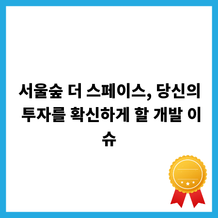 서울숲 더 스페이스, 당신의 투자를 확신하게 할 개발 이슈