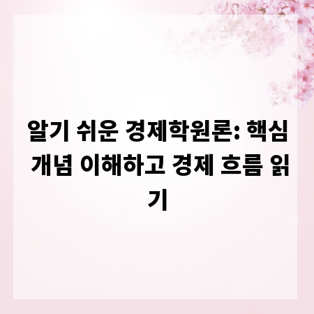 알기 쉬운 경제학원론: 핵심 개념 이해하고 경제 흐름 읽기