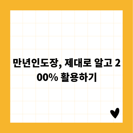 만년인도장, 제대로 알고 200% 활용하기