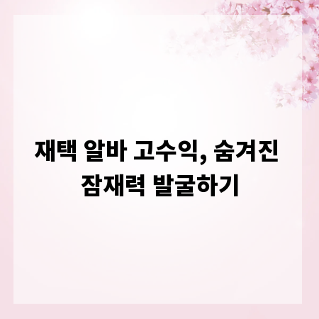 재택 알바 고수익, 숨겨진 잠재력 발굴하기