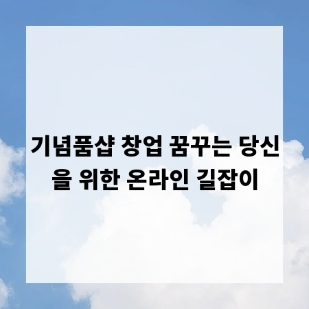 기념품샵 창업 꿈꾸는 당신을 위한 온라인 길잡이
