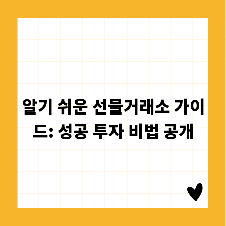 알기 쉬운 선물거래소 가이드: 성공 투자 비법 공개