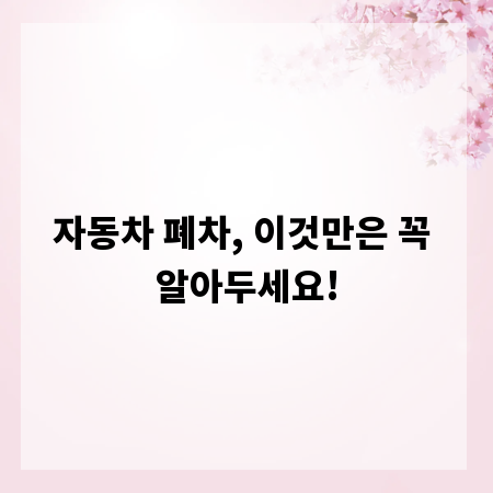 자동차 폐차, 이것만은 꼭 알아두세요!