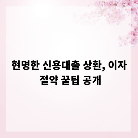 현명한 신용대출 상환, 이자 절약 꿀팁 공개